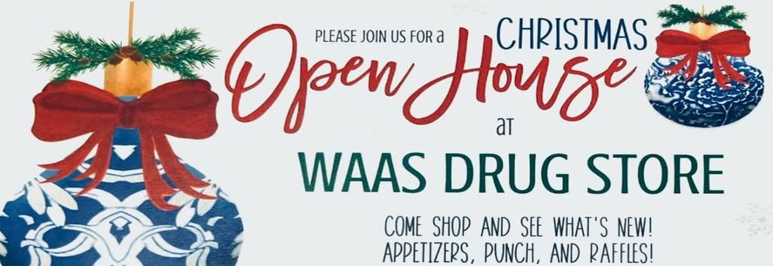 Christmas Open House at Waas Drug Store — come shop and see what's new. Appetizers, punch and raffles.